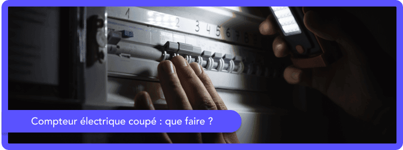 Compteur électrique coupé : que faire ?