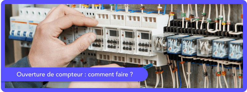 Ouverture compteur EDF : quelles sont les démarches complètes ?