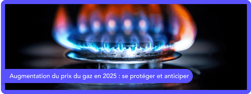Augmentation du prix du gaz en 2025 : se protéger et anticiper