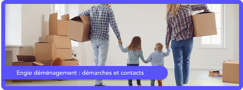 Déménagement Engie : quelles sont les démarches et les contacts ?