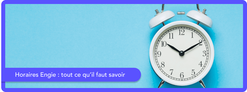 Horaires Engie : quand contacter votre fournisseur ?