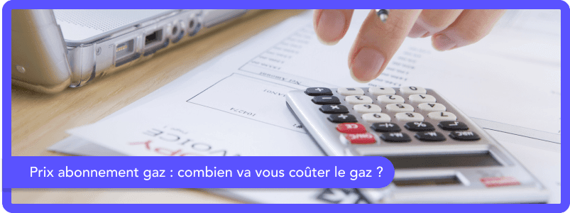 Prix abonnement gaz : combien va vous coûter le gaz en 2025 ?