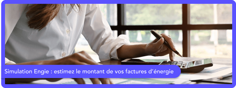 Simulation Engie : comment estimer le montant de vos factures d’énergie ?