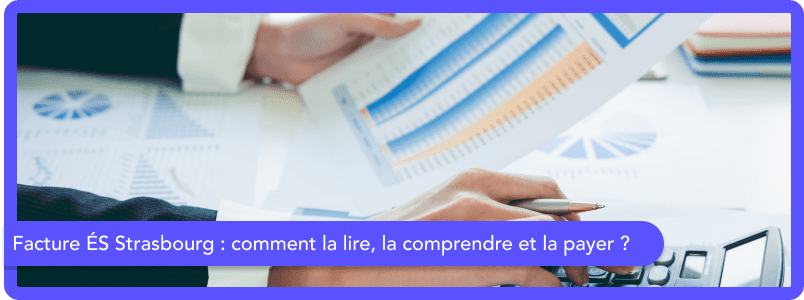 Facture ÉS Strasbourg : comment la lire, la comprendre et la payer ?