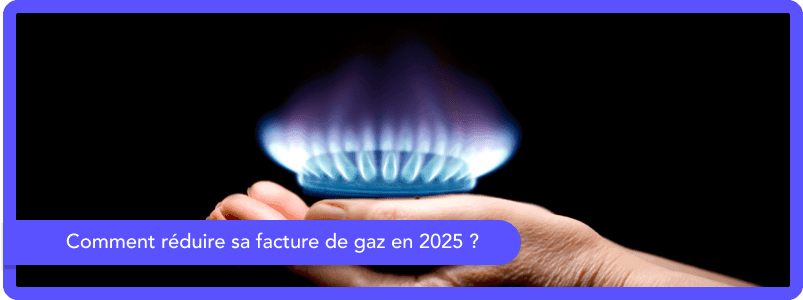 Comment réduire sa facture de gaz en 2025 ?