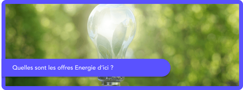 Quelles sont les offres Energie d'ici ?