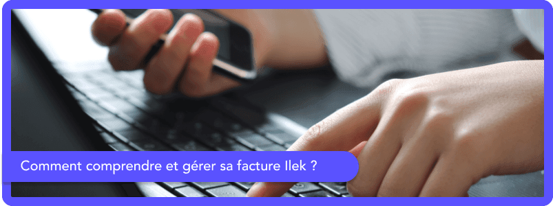 Comment comprendre et gérer sa facture Ilek ?