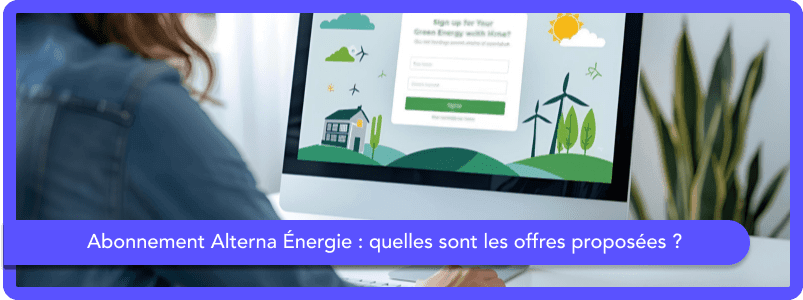 Abonnement Alterna Énergie : quelles sont les offres proposées ?