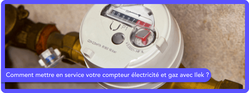 Comment mettre en service votre compteur électricité et gaz avec Ilek ?