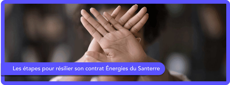 Les étapes pour résilier son contrat Énergies du Santerre