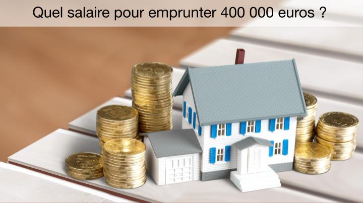 Quel salaire pour emprunter 400 000 euros en Janvier 2022 ?