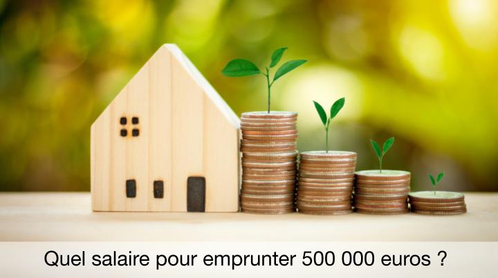 Quel salaire pour emprunter 500 000 euros en Janvier 2022 ?