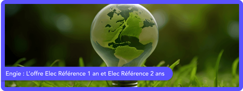 Offres Elec Référence 1 an et Elec Référence 2 ans (non disponible à la souscription) d'Engie