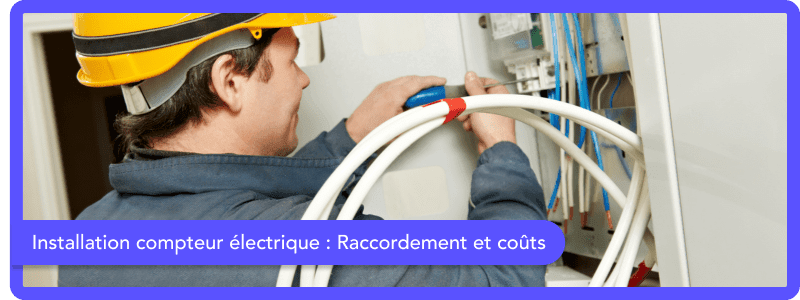 Installation compteur électrique : Raccordement et coûts