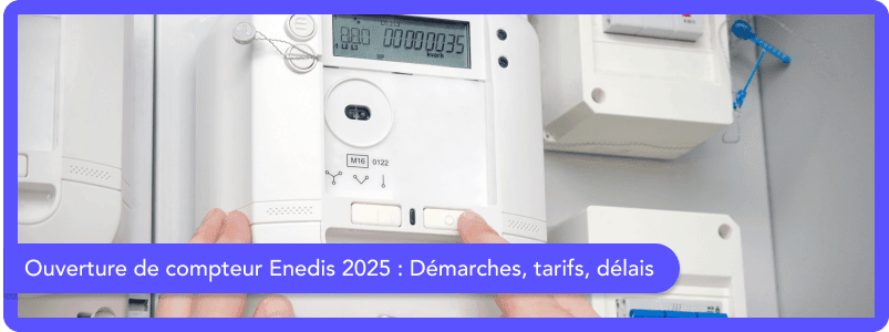 Comment ouvrir un compteur Enedis en 2026 ?