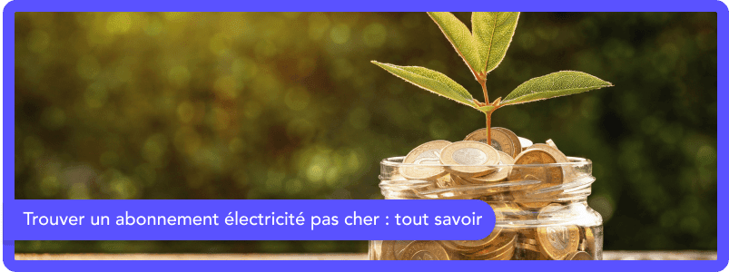Trouver un abonnement électricité pas cher : tout savoir