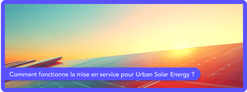 Comment fonctionne la mise en service avec Urban Solar Energy ?