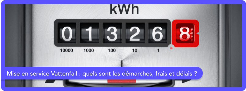 Mise en service Vattenfall : quels sont les démarches, frais et délais ?