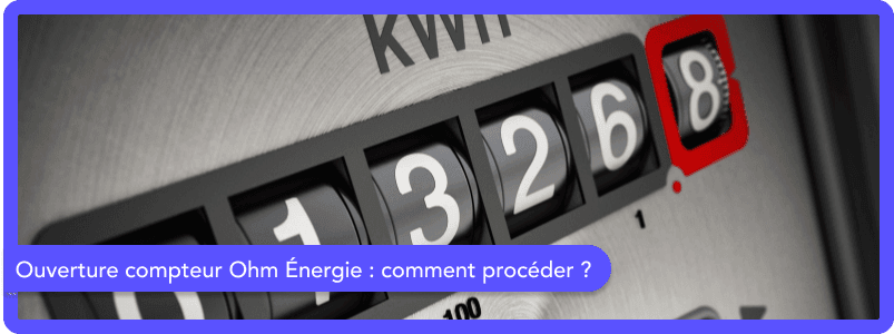 Ouverture compteur Ohm Énergie : comment procéder ?