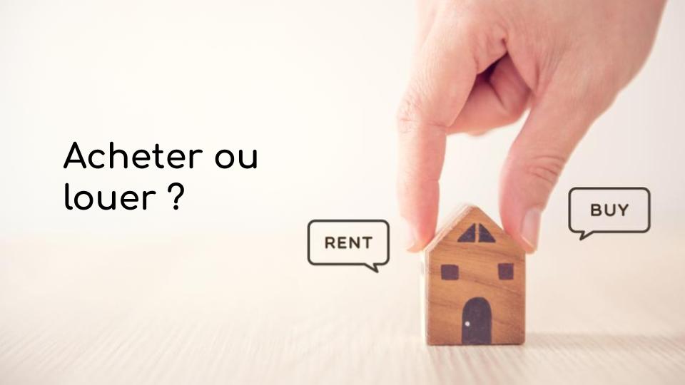 Acheter ou louer ? Acheter ou louer ?