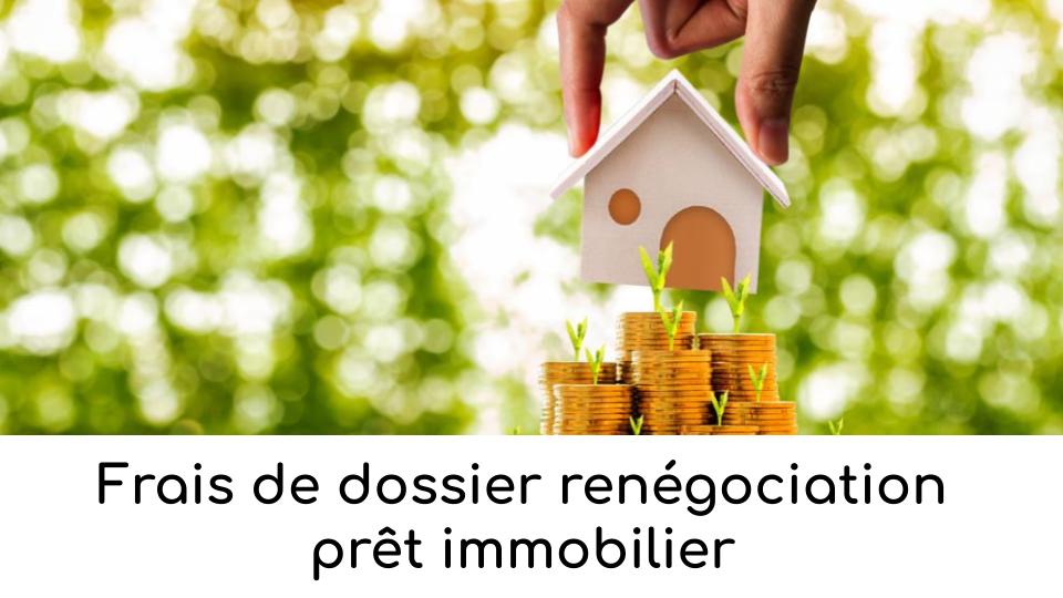frais de dossier renégociation prêt - frais avenant renégociation prêt immobilier