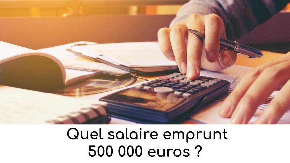 quel-salaire-emprunt-500-000-euros quel-salaire-emprunt-500-000-euros