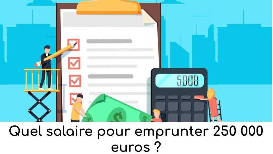 quel-salaire-pour-emprunter-250-000-euros quel-salaire-pour-emprunter-250-000-euros