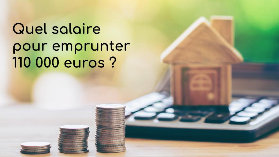 Quel salaire pour emprunter 110 000 euros Quel salaire pour emprunter 110 000 euros